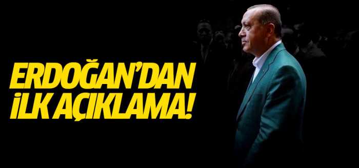 Erdoğan'dan ilk açıklama!