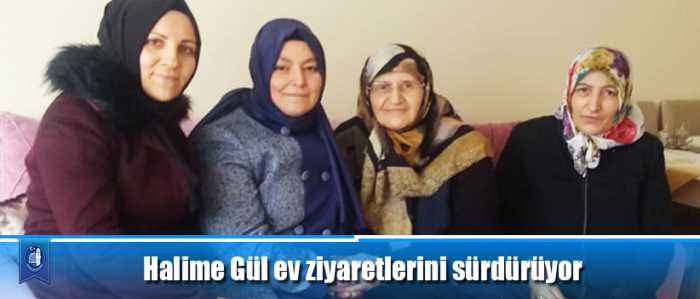 Halime Gül ev ziyaretlerini sürdürüyor