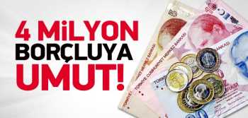 Hükümet 4 milyon borçlu için umut ışığı yaktı