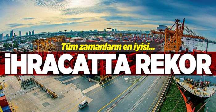 İhracatta tüm zamanların rekor rakamı