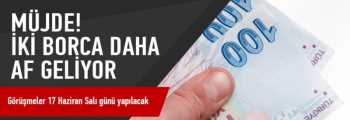 İKİ  borca daha af geliyor