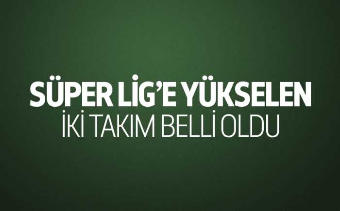 İKİ YENİ TAKIM SÜPER LİGE YÜKSELDİ