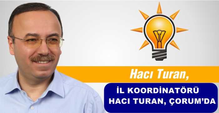 İL KOORDİNATÖRÜ HACI TURAN, ÇORUM’DA