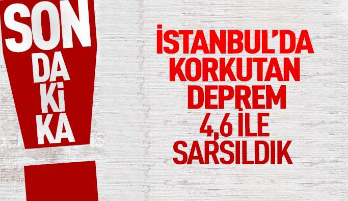 İstanbul'da korkutan 4,6'lık deprem!