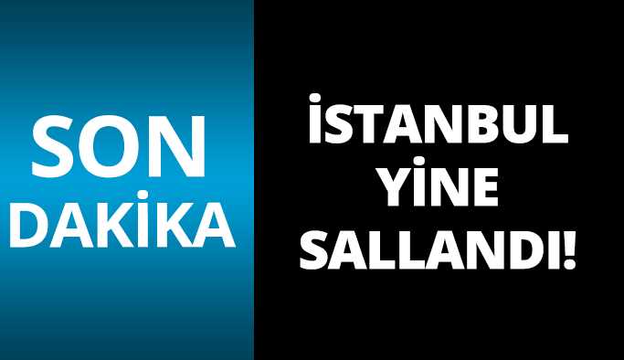 İstanbul'da yine deprem oldu!