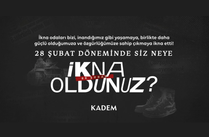 Kadem 28 Şubat Kampanyası ile bu kez İkna Odalarını Hatırlatıyor!