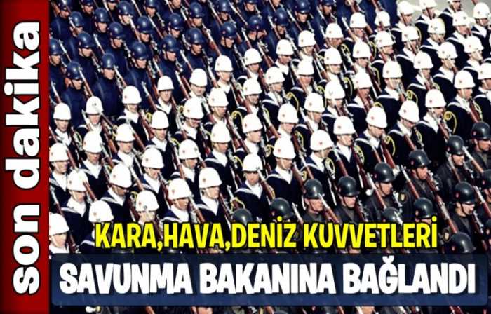 Kara, Deniz ve Hava Kuvvetleri Komutanlıkları, Milli Savunma Bakanına bağlandı.