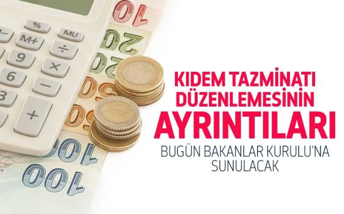 Kıdem tazminatı düzenlemesi bugün Bakanlar Kurulu'na sunulacak