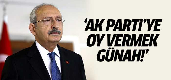 Kılıçdaroğlu AK Parti'ye oy vermek israf - günah dedi!