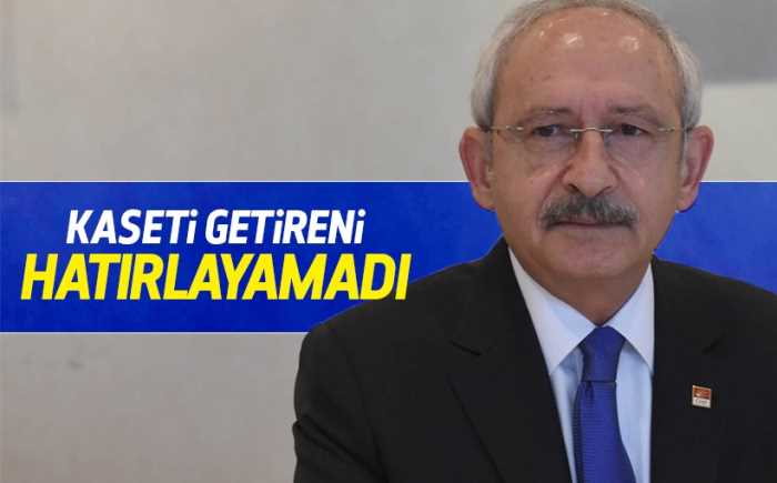 Kılıçdaroğlu kaseti getireni hatırlayamadı