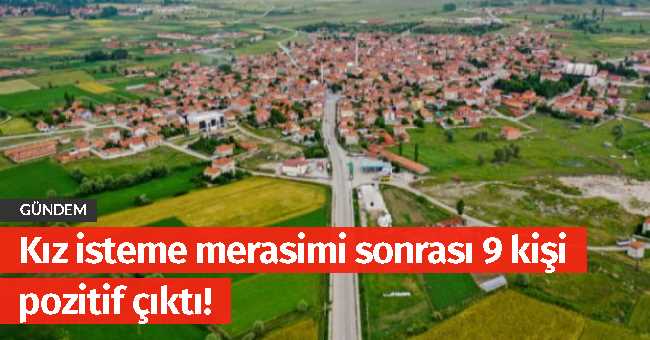 Kız isteme sonrası 9 kişi pozitif çıktı!