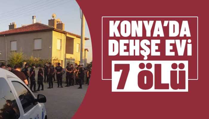 Konya'da eve silahlı saldırı: 7 kişi öldürüldü!
