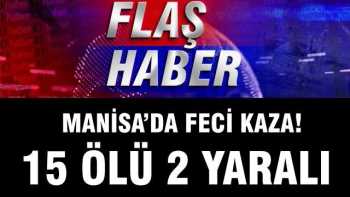 MANİSA'DA TRAFİK KAZASI 15 ÖLÜ 2 YARALI