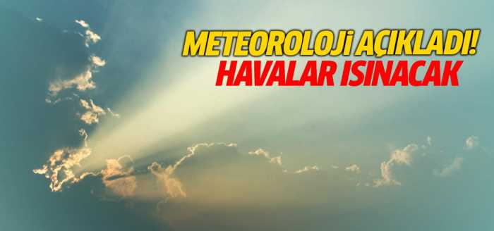 Meteoroloji açıkladı! Havalar ısınacak