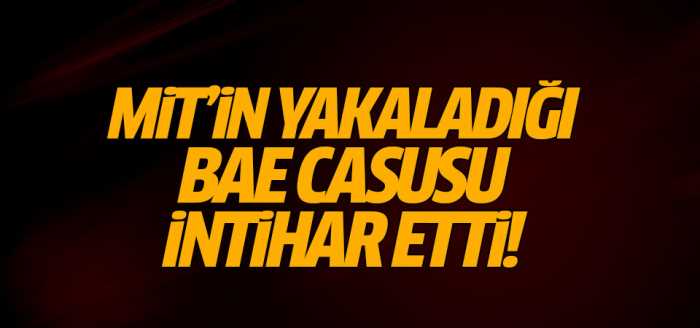 MİT'in yakaladığı BAE casusu intihar etti