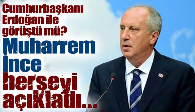 Muharrem İnce Her şeyi açıkladı!