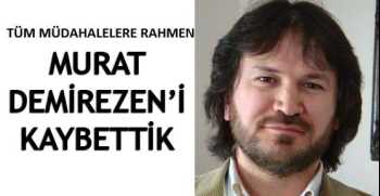 MURAT DEMİREZEN'İ KAYBETTİK