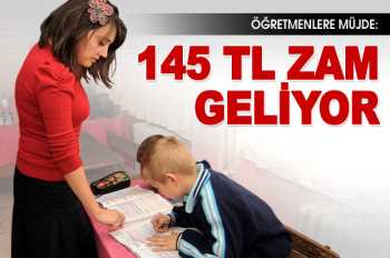 Öğretmenlere şimdi 145 Lira zam geliyor