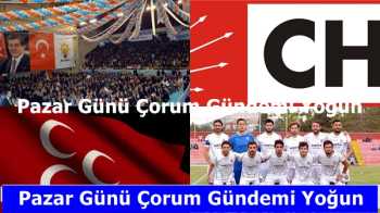 PAZAR GÜNÜ ÇORUM'U HAREKETLİ SAATLER BEKLİYOR