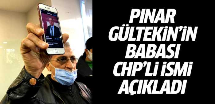 Pınar Gültekin'in babası CHP'li ismi açıkladı