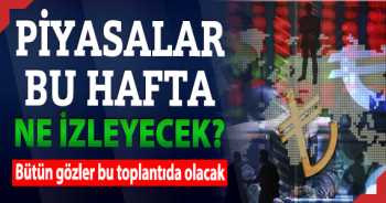 Piyasalar bu hafta ne izleyecek