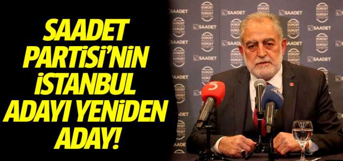Saadet Partisi'nin İstanbul adayı yeniden aday!