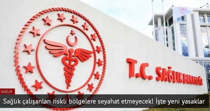 Sağlık çalışanları 'riskli bölgelere' seyahat edemeyecek