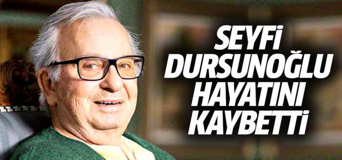 Seyfi Dursunoğlu hayatını kaybetti