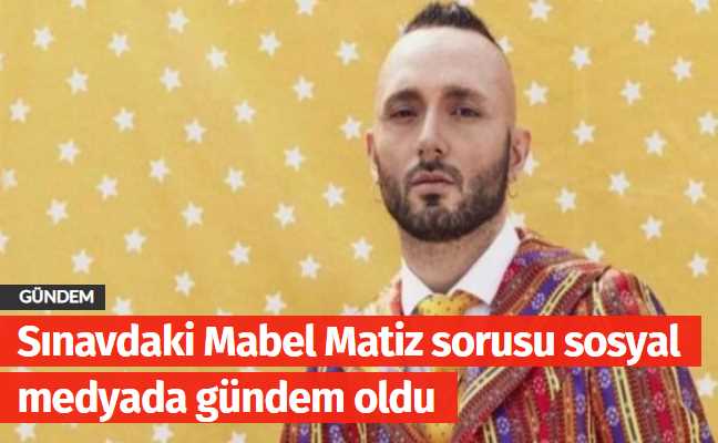 Sınavdaki Mabel Matiz sorusu sosyal medyada gündem oldu