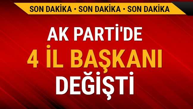 Sondakika: AK Parti  4 il başkanını değiştirdi