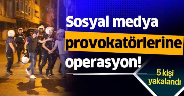 Sosyal medyada provokasyon yapanlara operasyon