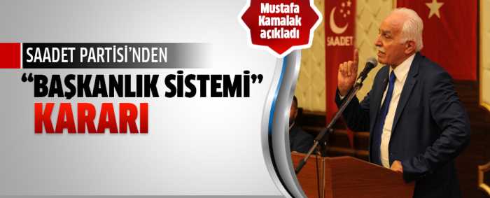 SP lideri Kamalak'tan "başkanlık sistemi"ne destek var " Saadet Partisi Başkanlık sistemi"ne karşı olmadıklarını açıkladı.