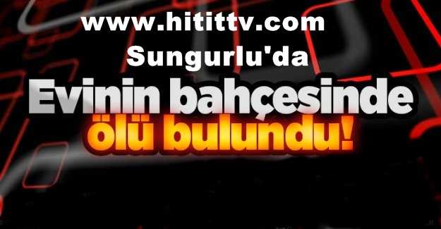 Sungurlu ilçesinde evinin bahçesinde ölü bulundu