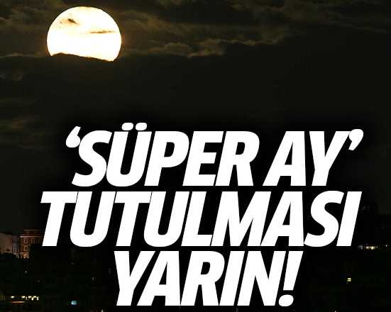 Süper Ay' yarın tutulacak!