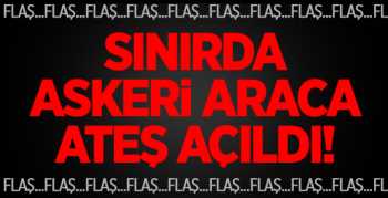 Suriye sınırında  Askeri Araca Ateş Açıldı