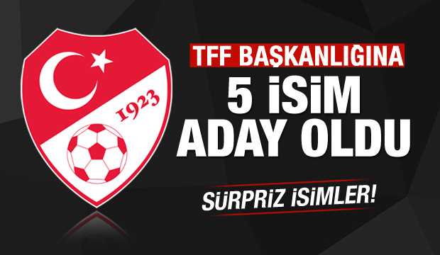 TFF başkanlığına 5 isim aday oldu