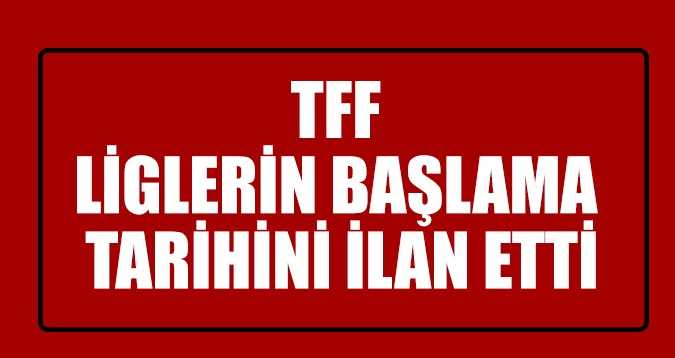 TFF liglerin başlama tarihlerini ilan etti