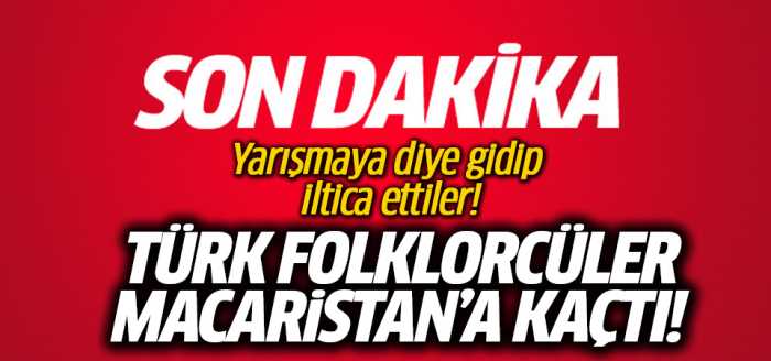 Türk folklorcüler Macaristan'a iltica etti!