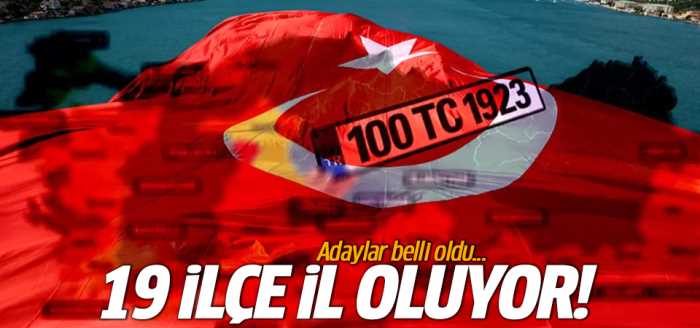 Türkiye'de İL sayısı 100 oluyor İşte O 19 ilçein adı 