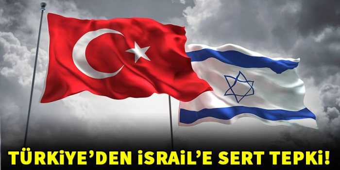 Türkiye'den İsrail'e sert tepki!..