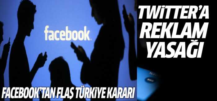 Twitter'a reklam yasağı Facebook ise, Türkiye'ye temsilcisini atayacak!