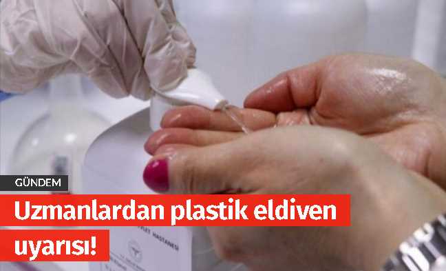 Uzmanlardan plastik eldiven uyarısı!