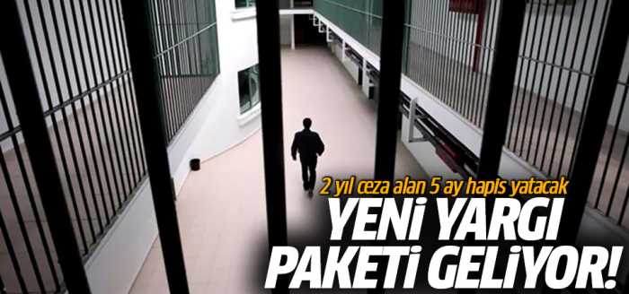 Yeni Yargı Paketinde "2 yıl ceza almışsa en az 5 ay cezaevinde kalsın" isteniyor!