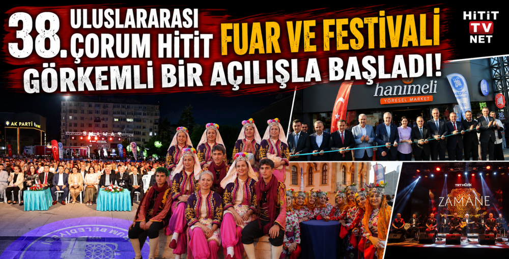 38. Uluslararası Çorum Hitit Fuar ve Festivali Görkemli Bir Açılışla Başladı!