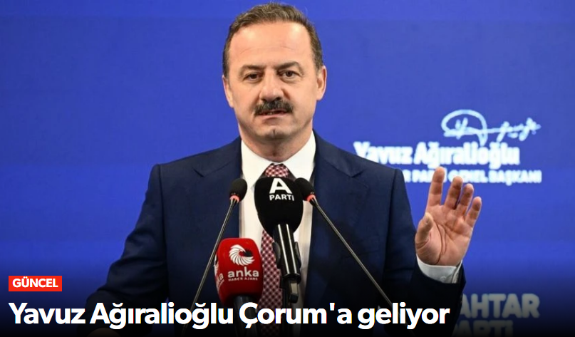 A Parti Lideri Yavuz Ağıralioğlu 17 Mayıs’ta Çorum…