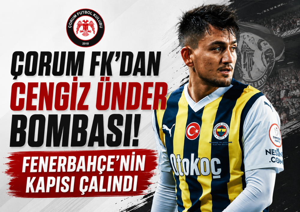 ARCA Çorum FK’dan Cengiz Ünder Hamlesi! Fener…