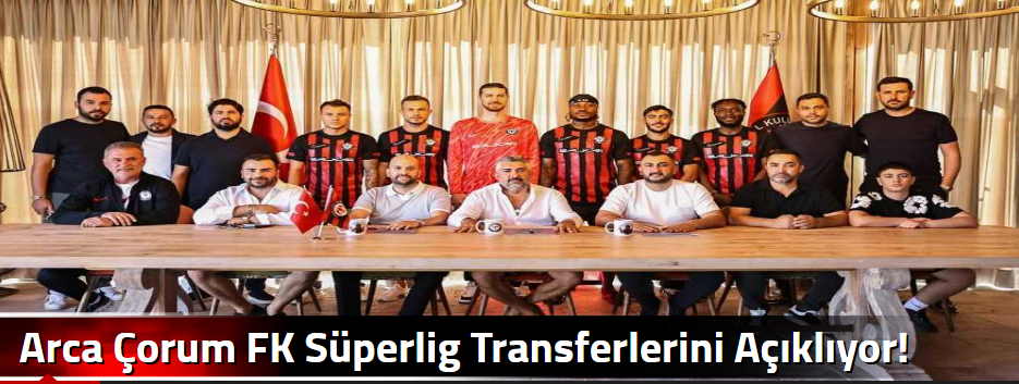 Arca Çorum FK Süperlig Transferlerini Açıklıy…