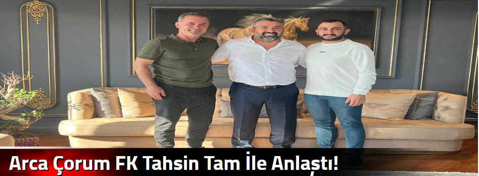 Arca Çorum FK Tahsin Tam İle Anlaştı!