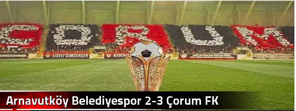  Arnavutköy Belediyespor 2-3 Çorum FK 