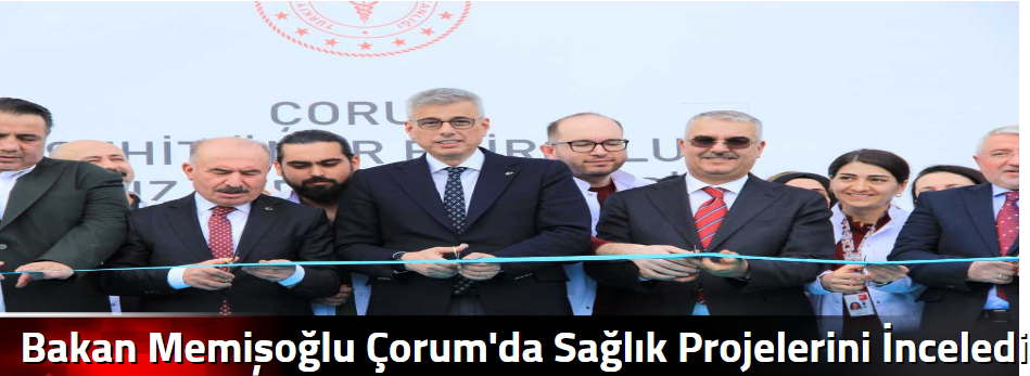 Bakan Memişoğlu Çorum'da Sağlık Projelerini İ…